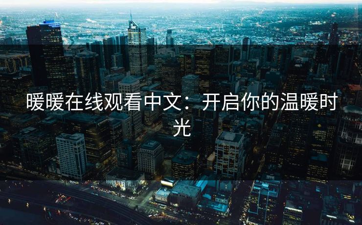 暖暖在线观看中文：开启你的温暖时光